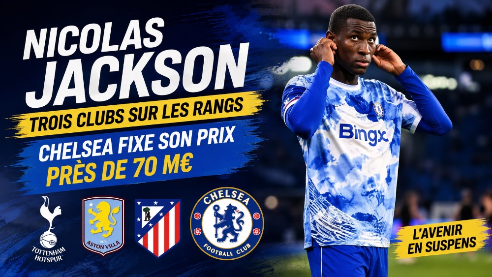 Nicolas Jackson : Chelsea fixe son prix à 70 M€, trois clubs à l'affût