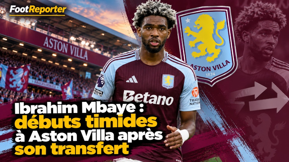 Ibrahim Mbaye : débuts timides à Aston Villa après son transfert