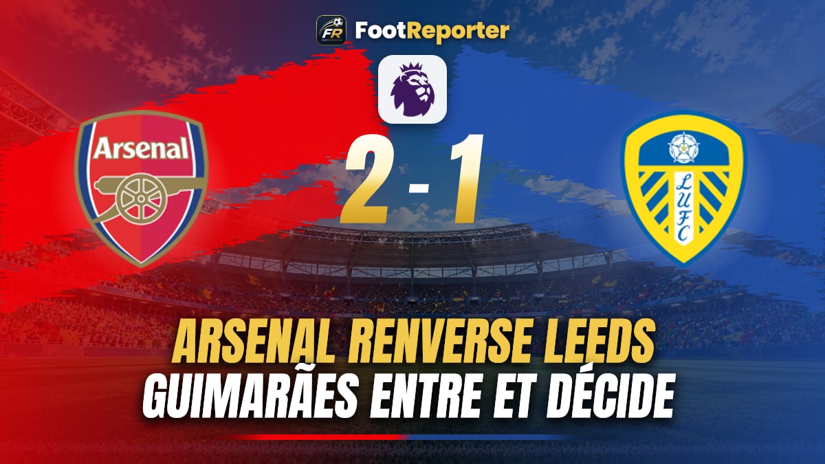 Arsenal 2-1 Leeds : Calafiori et Guimarães renversent le match
