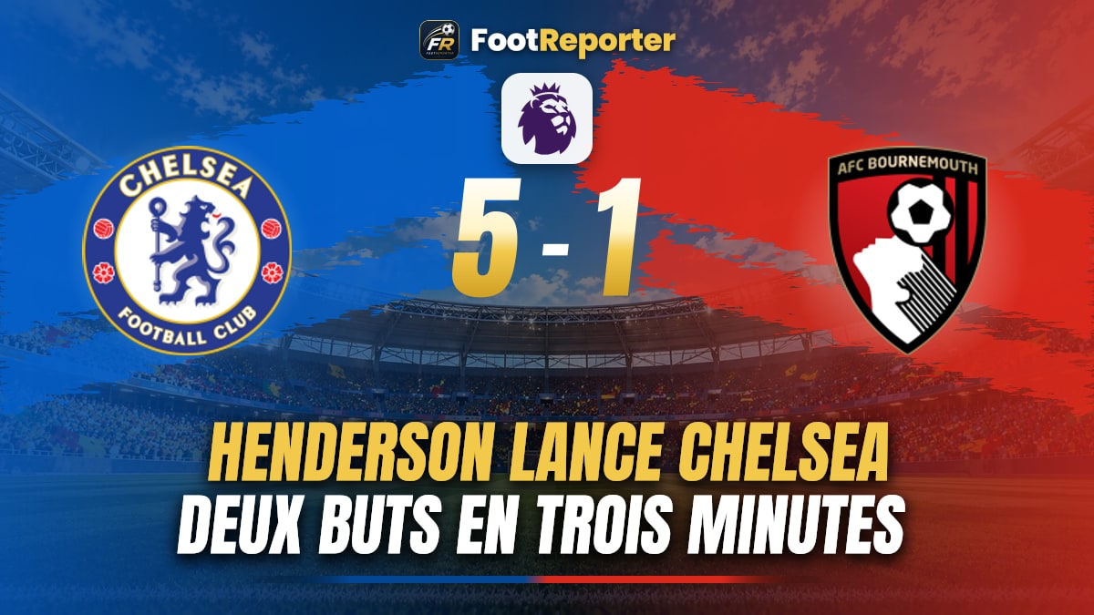Chelsea 5-1 Bournemouth : Henderson et João Pedro, doublés