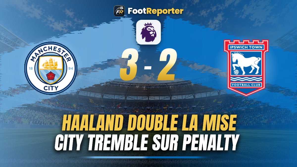 Manchester City 3-2 Ipswich : Haaland double, City reste parfait
