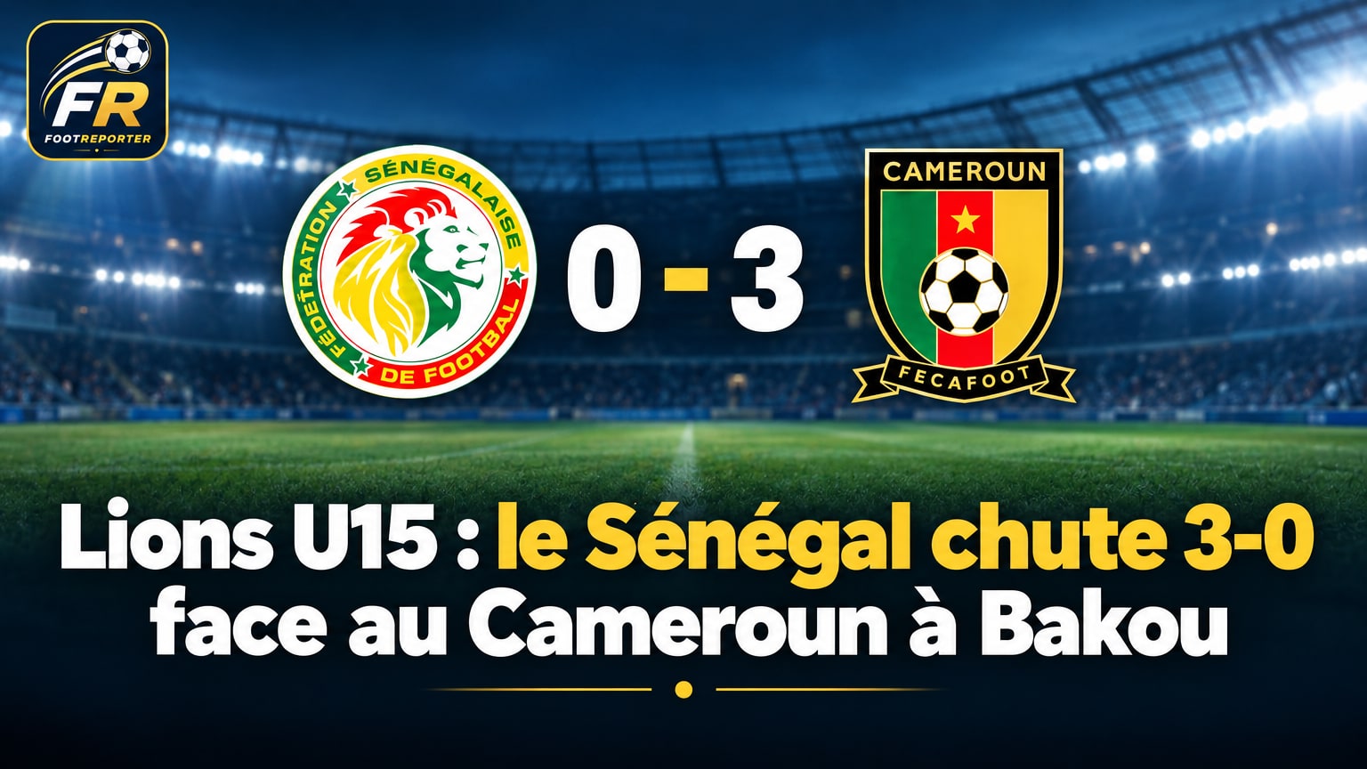 Lions U15 : le Sénégal chute 3-0 face au Cameroun à Bakou