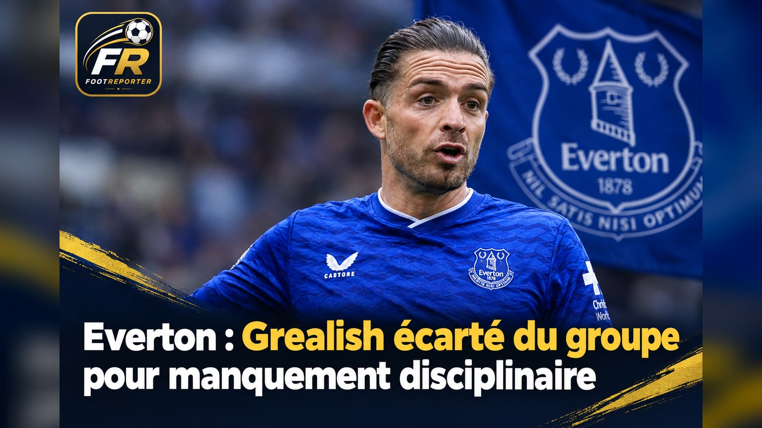 Everton : Grealish écarté du groupe pour manquement disciplinaire