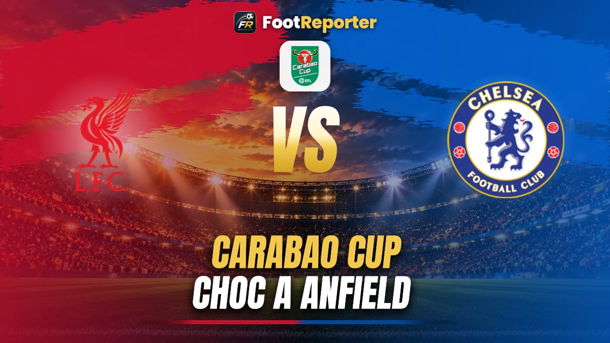 Liverpool-Chelsea : un 8e de finale de Carabao Cup à Anfield