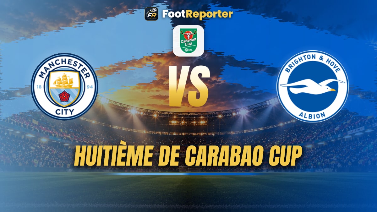 Manchester City-Brighton : une place en quarts à l'Etihad